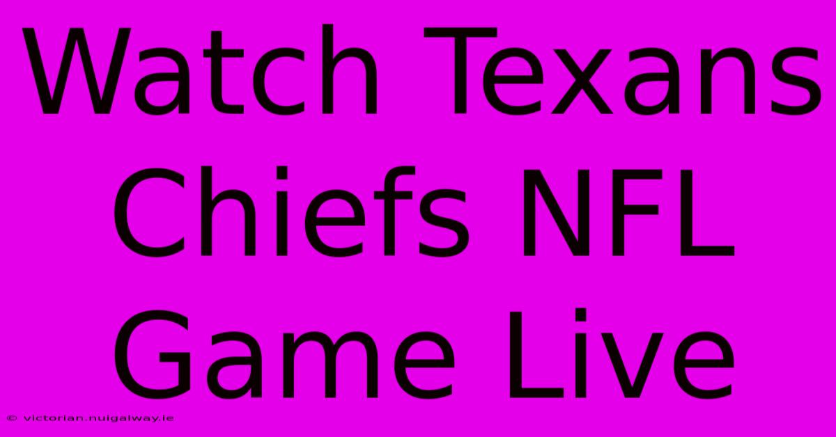 Watch Texans Chiefs NFL Game Live