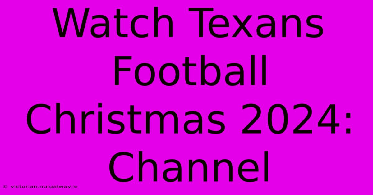 Watch Texans Football Christmas 2024: Channel