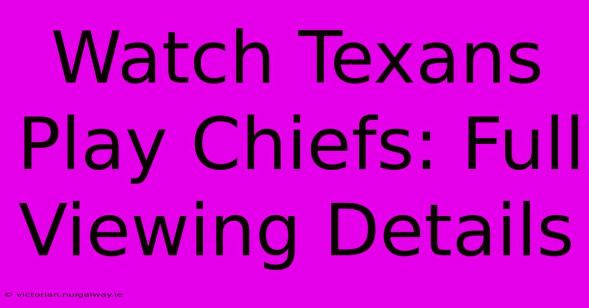 Watch Texans Play Chiefs: Full Viewing Details