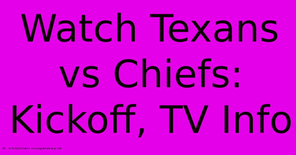 Watch Texans Vs Chiefs: Kickoff, TV Info