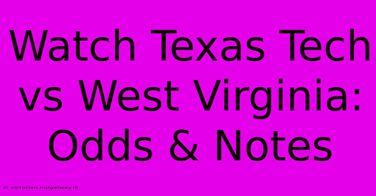 Watch Texas Tech Vs West Virginia: Odds & Notes