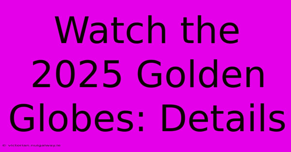 Watch The 2025 Golden Globes: Details