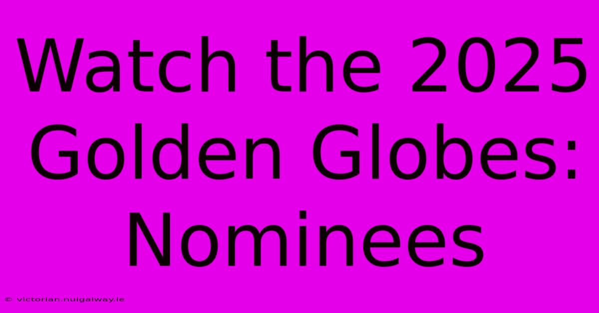 Watch The 2025 Golden Globes: Nominees