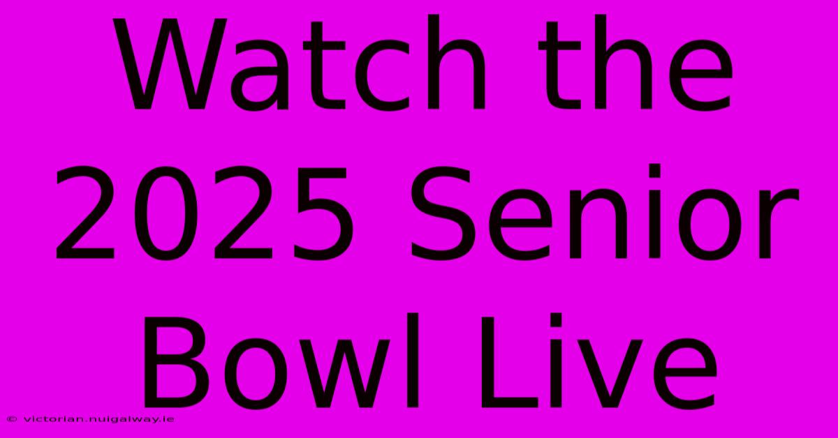 Watch The 2025 Senior Bowl Live