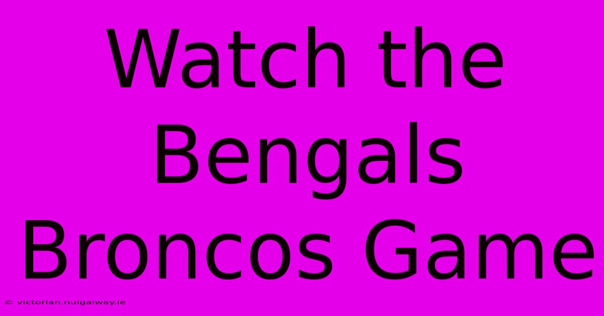 Watch The Bengals Broncos Game