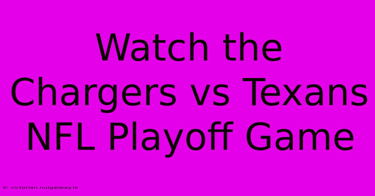 Watch The Chargers Vs Texans NFL Playoff Game