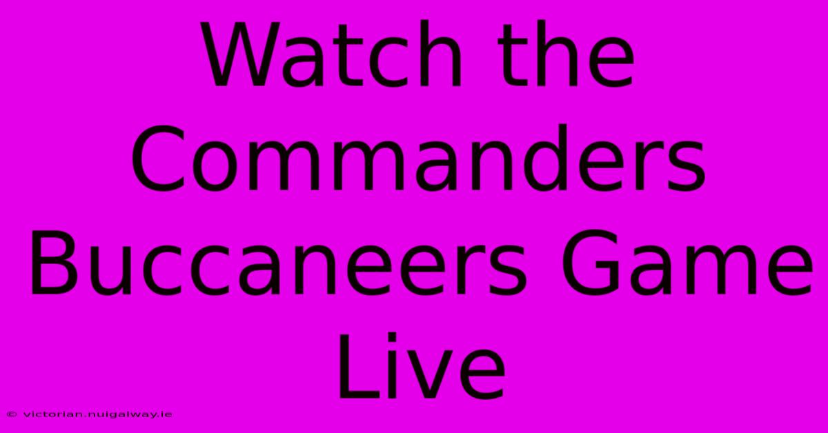 Watch The Commanders Buccaneers Game Live