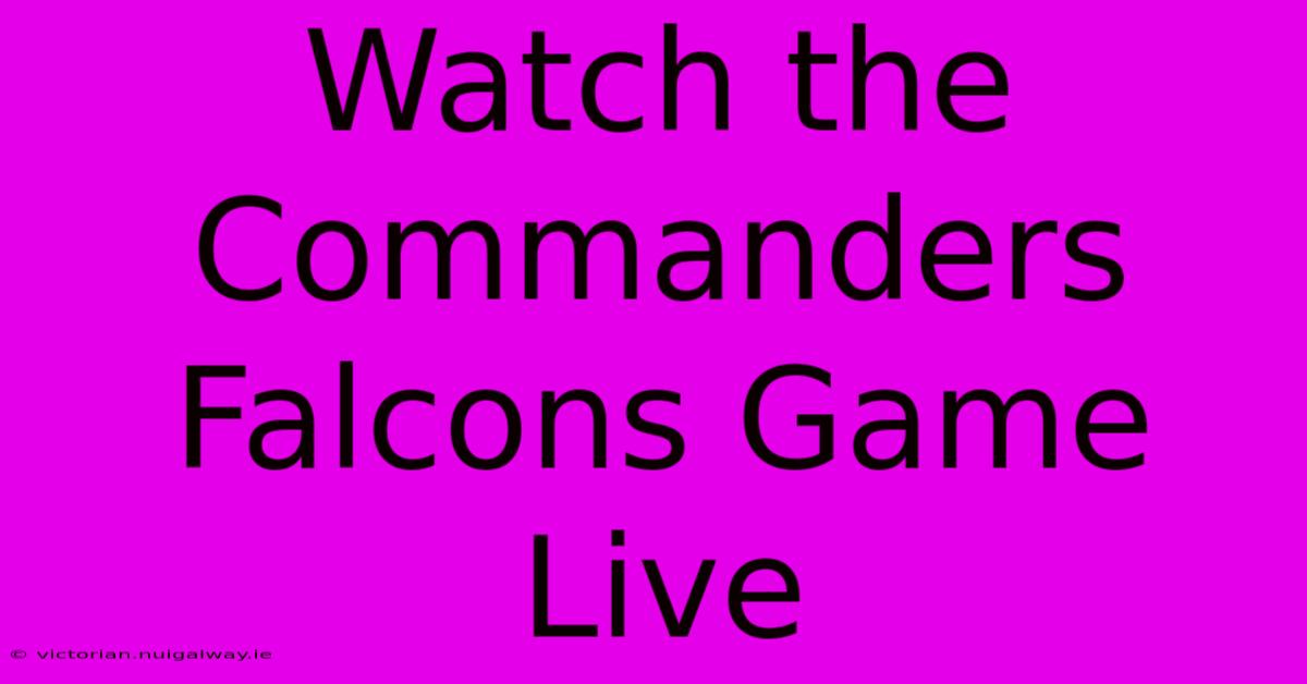 Watch The Commanders Falcons Game Live