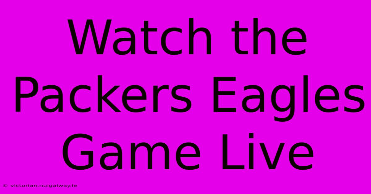 Watch The Packers Eagles Game Live