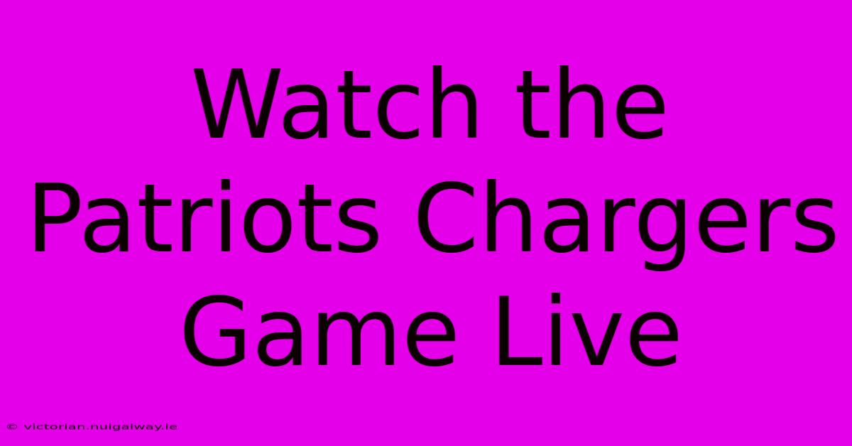 Watch The Patriots Chargers Game Live