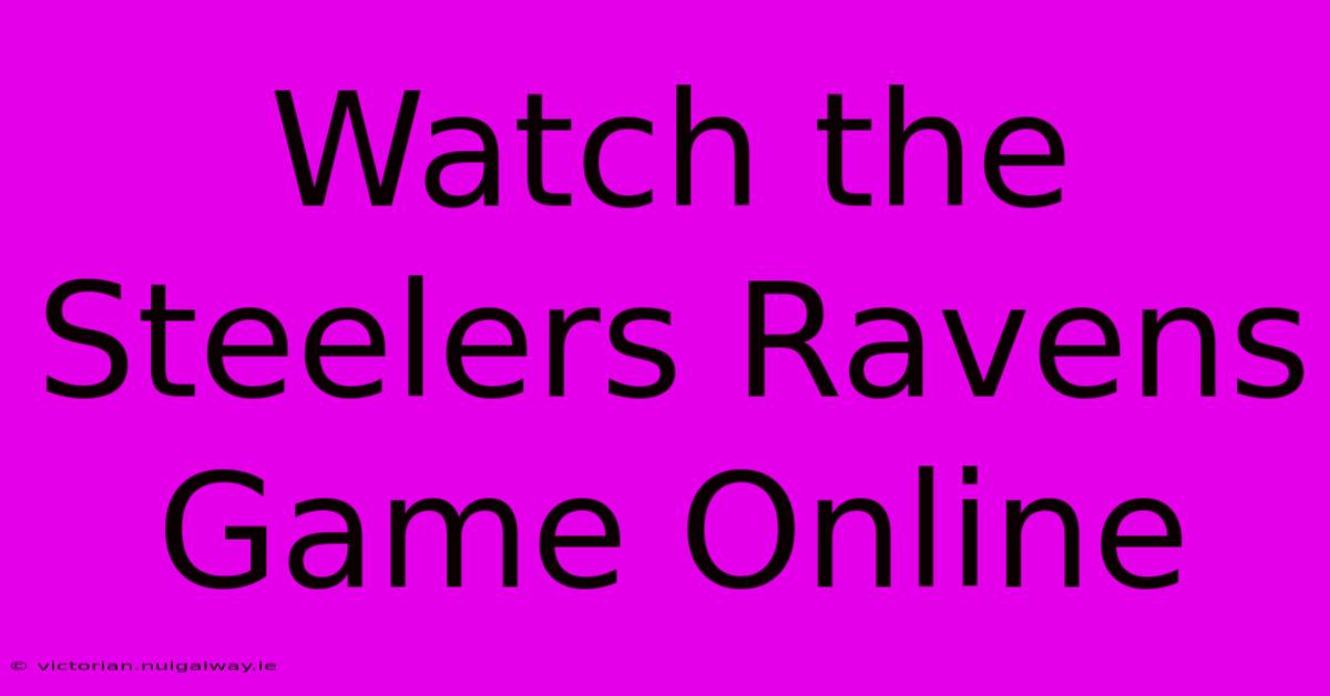 Watch The Steelers Ravens Game Online