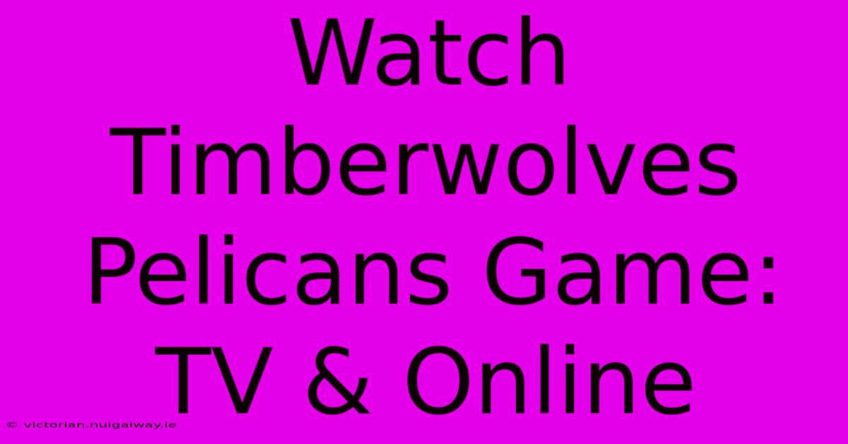 Watch Timberwolves Pelicans Game: TV & Online