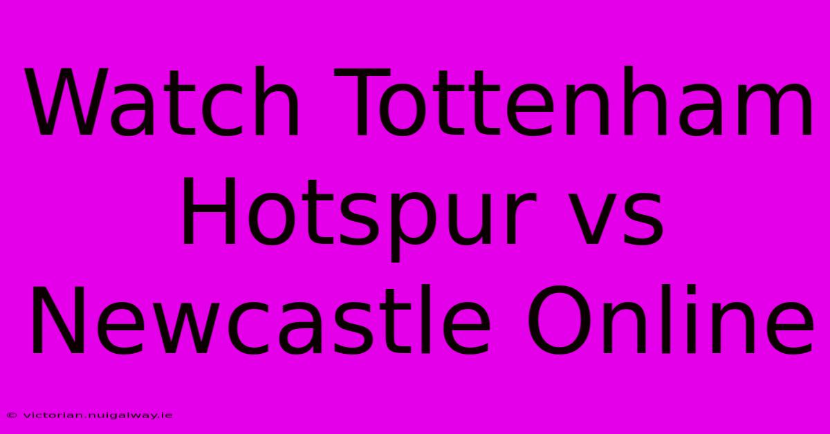 Watch Tottenham Hotspur Vs Newcastle Online