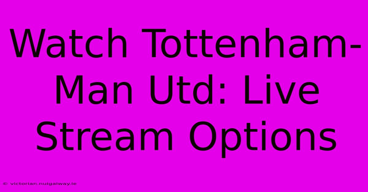 Watch Tottenham-Man Utd: Live Stream Options