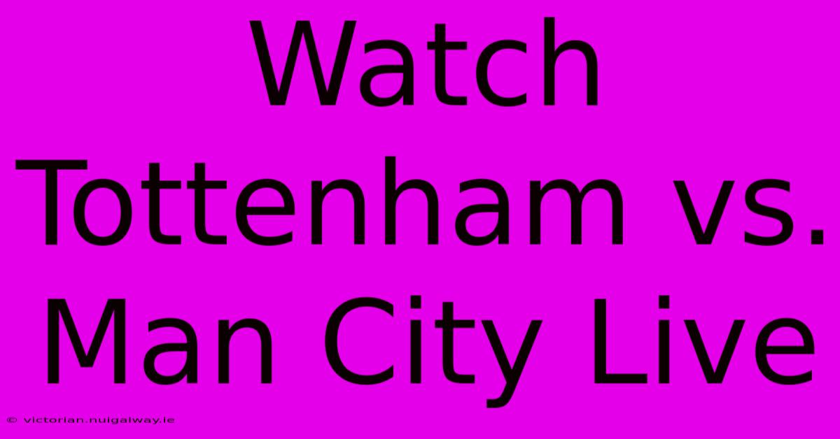 Watch Tottenham Vs. Man City Live