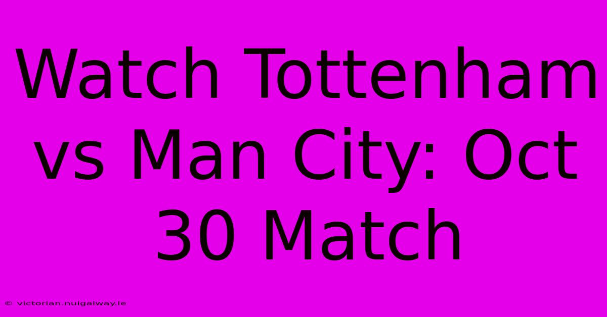 Watch Tottenham Vs Man City: Oct 30 Match 