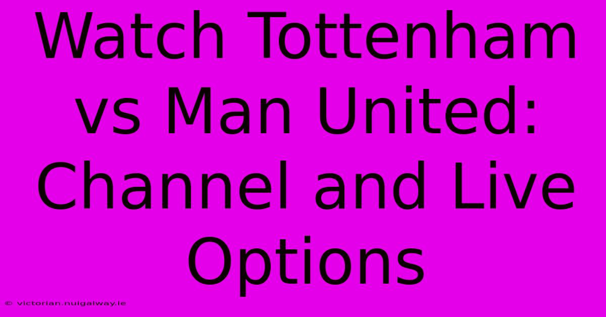 Watch Tottenham Vs Man United: Channel And Live Options