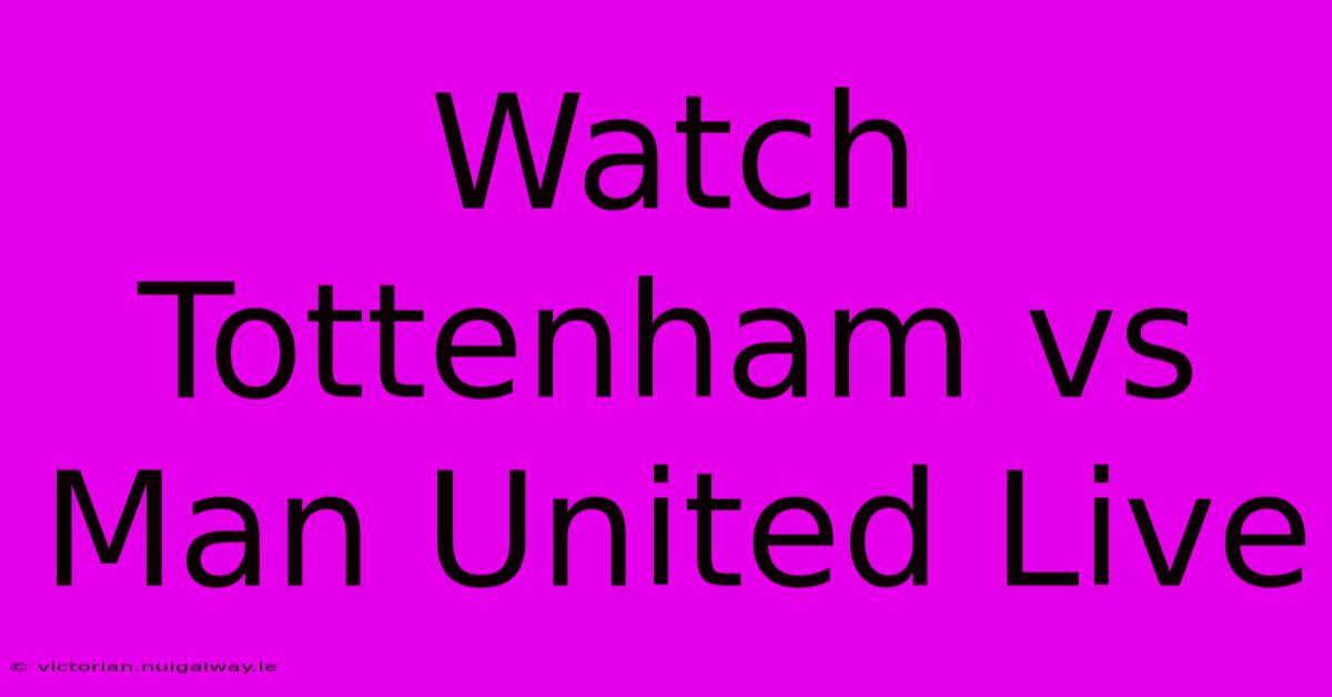 Watch Tottenham Vs Man United Live