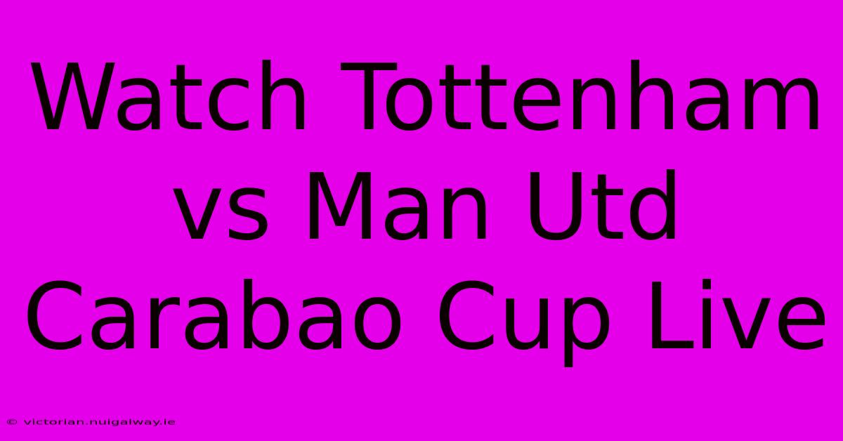 Watch Tottenham Vs Man Utd Carabao Cup Live