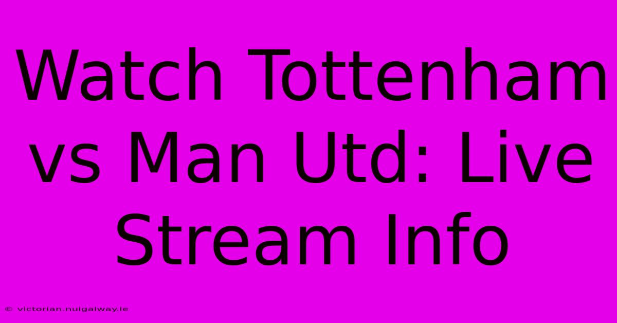 Watch Tottenham Vs Man Utd: Live Stream Info