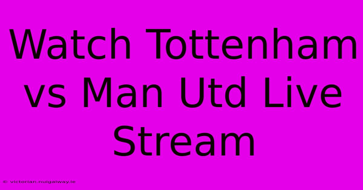 Watch Tottenham Vs Man Utd Live Stream