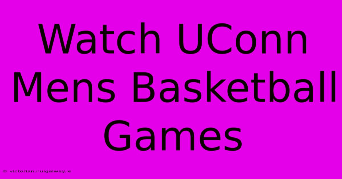 Watch UConn Mens Basketball Games