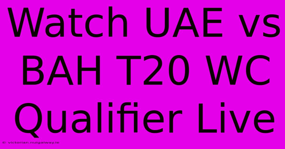 Watch UAE Vs BAH T20 WC Qualifier Live