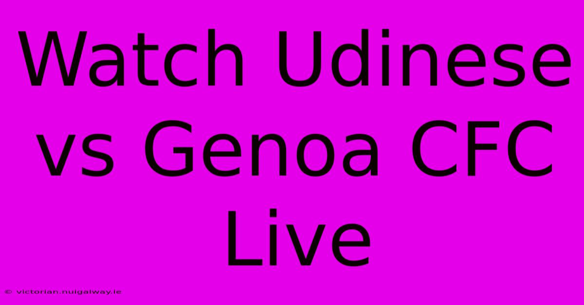 Watch Udinese Vs Genoa CFC Live