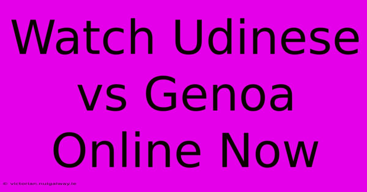 Watch Udinese Vs Genoa Online Now