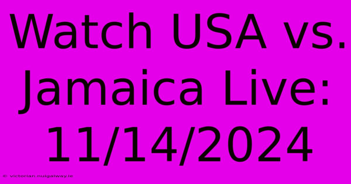 Watch USA Vs. Jamaica Live: 11/14/2024