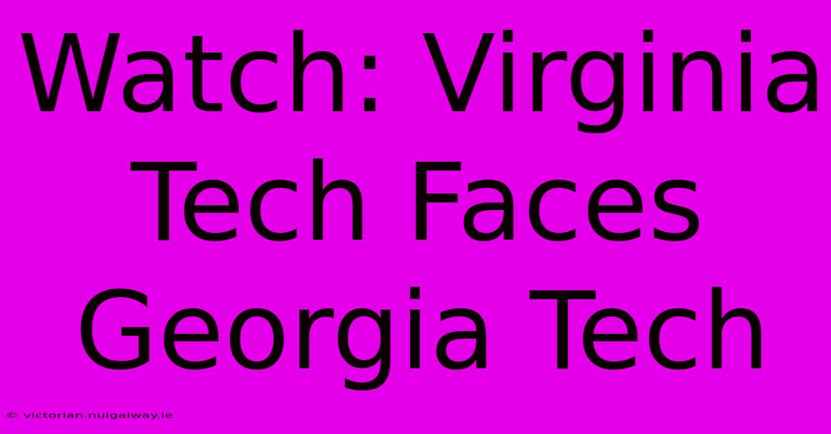 Watch: Virginia Tech Faces Georgia Tech