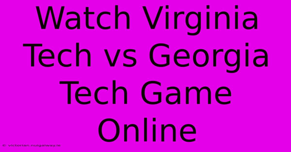 Watch Virginia Tech Vs Georgia Tech Game Online