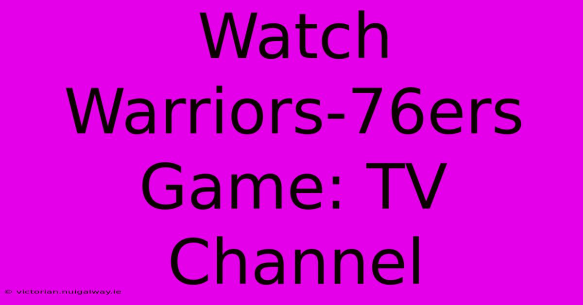 Watch Warriors-76ers Game: TV Channel