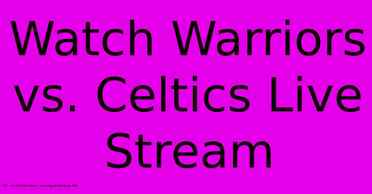 Watch Warriors Vs. Celtics Live Stream