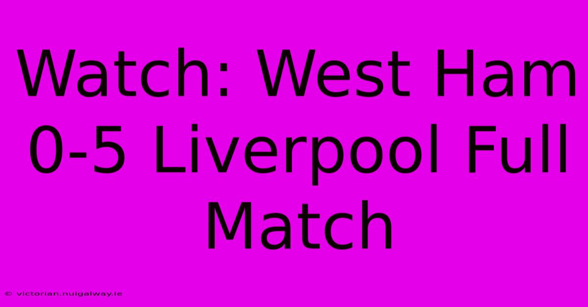 Watch: West Ham 0-5 Liverpool Full Match