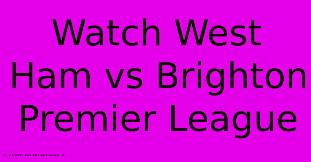 Watch West Ham Vs Brighton Premier League