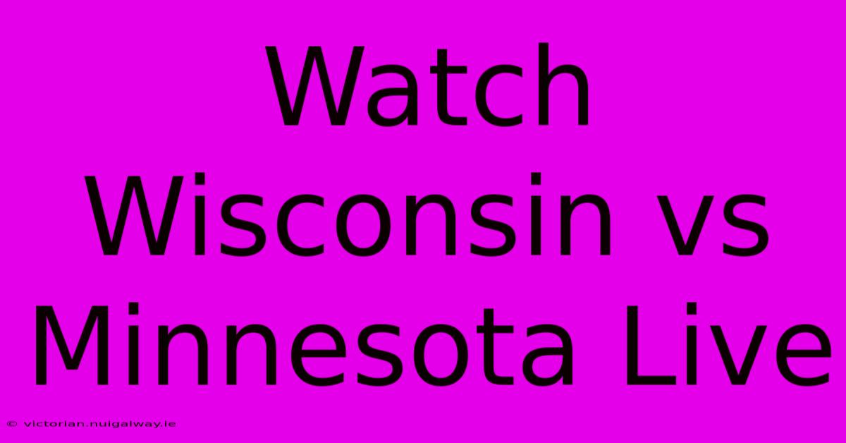 Watch Wisconsin Vs Minnesota Live