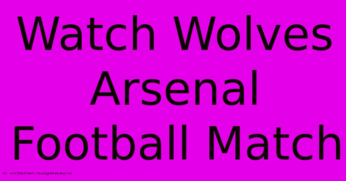 Watch Wolves Arsenal Football Match