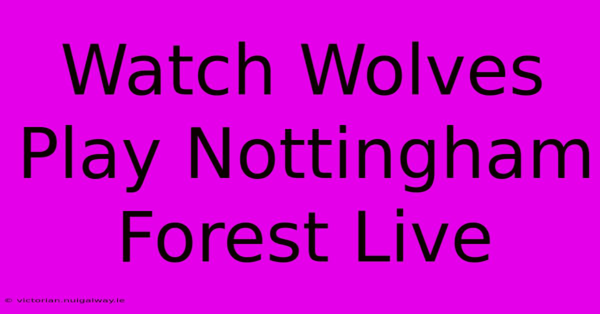 Watch Wolves Play Nottingham Forest Live