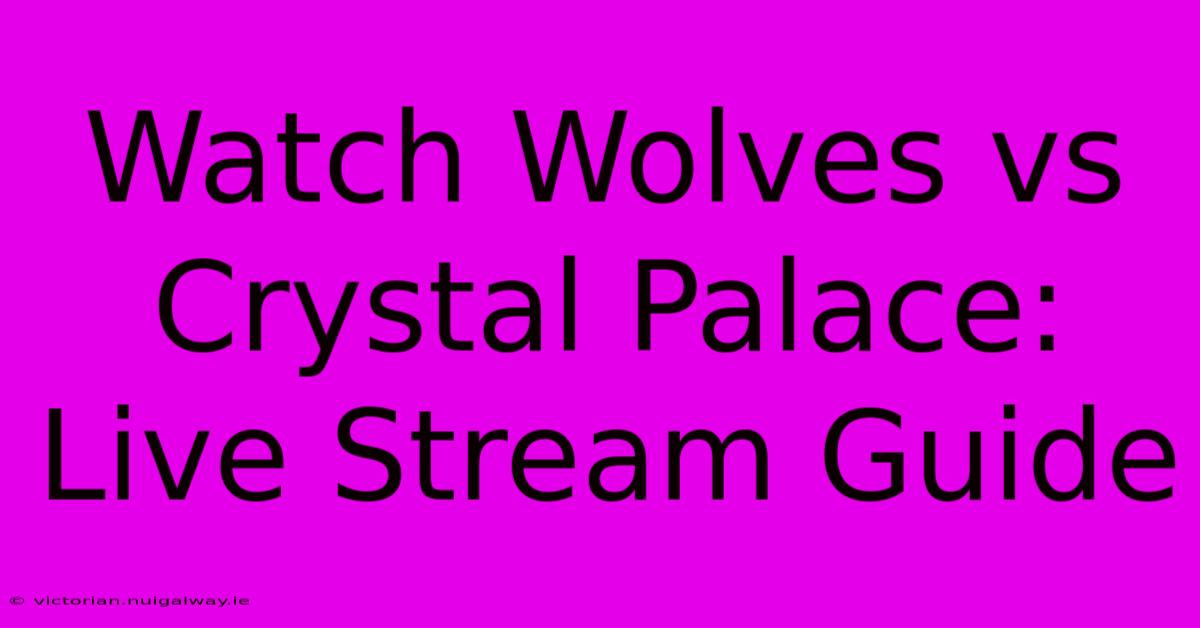 Watch Wolves Vs Crystal Palace: Live Stream Guide