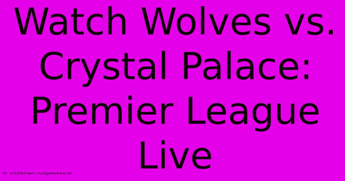 Watch Wolves Vs. Crystal Palace: Premier League Live