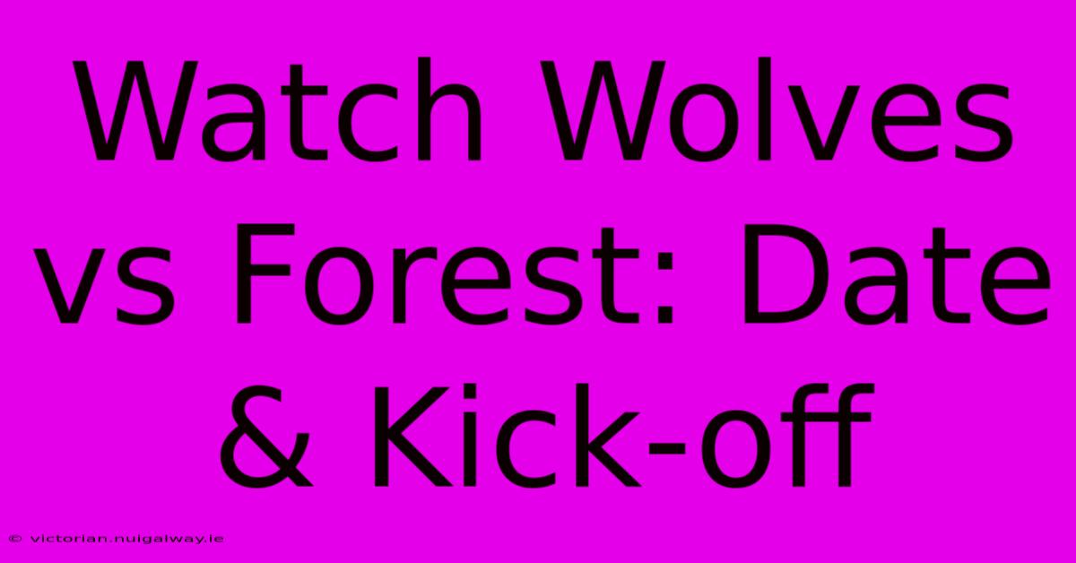 Watch Wolves Vs Forest: Date & Kick-off