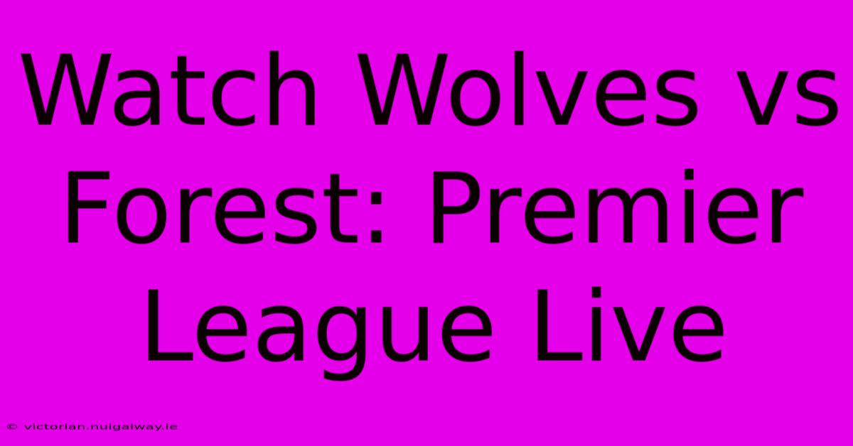 Watch Wolves Vs Forest: Premier League Live