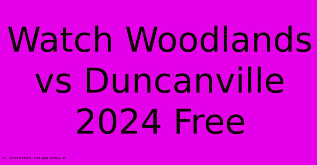 Watch Woodlands Vs Duncanville 2024 Free