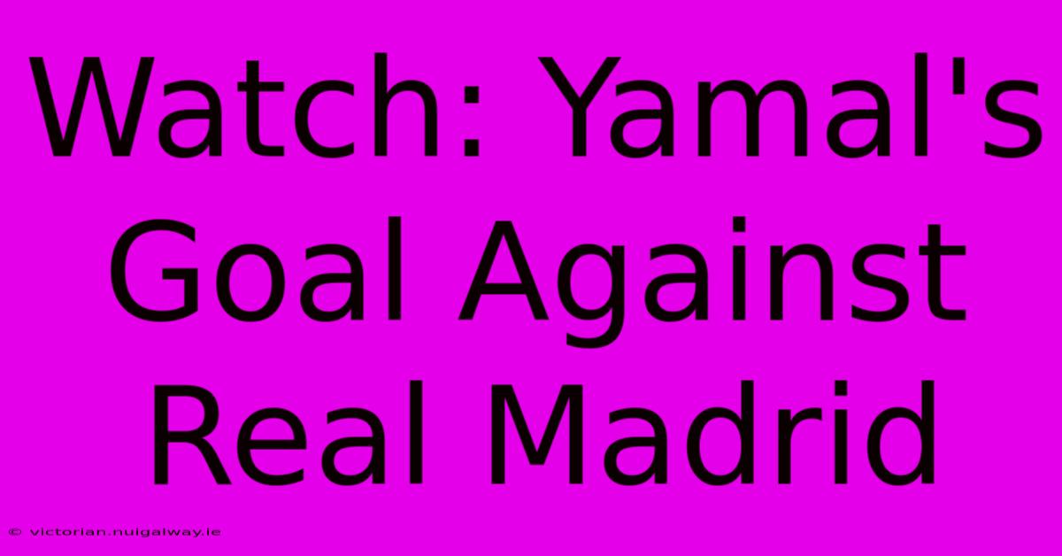 Watch: Yamal's Goal Against Real Madrid