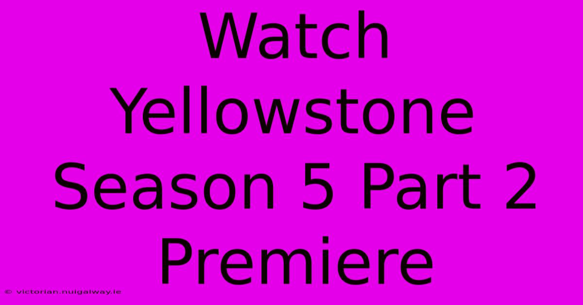 Watch Yellowstone Season 5 Part 2 Premiere