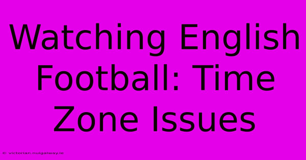 Watching English Football: Time Zone Issues 