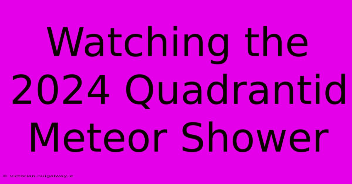 Watching The 2024 Quadrantid Meteor Shower