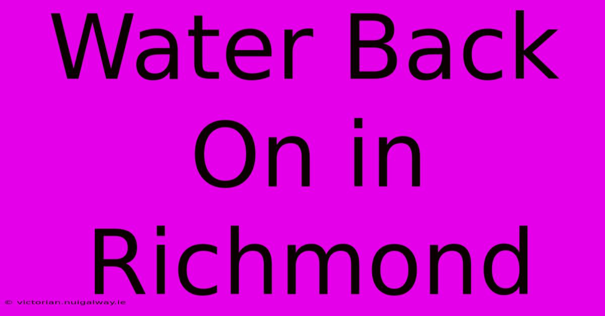 Water Back On In Richmond