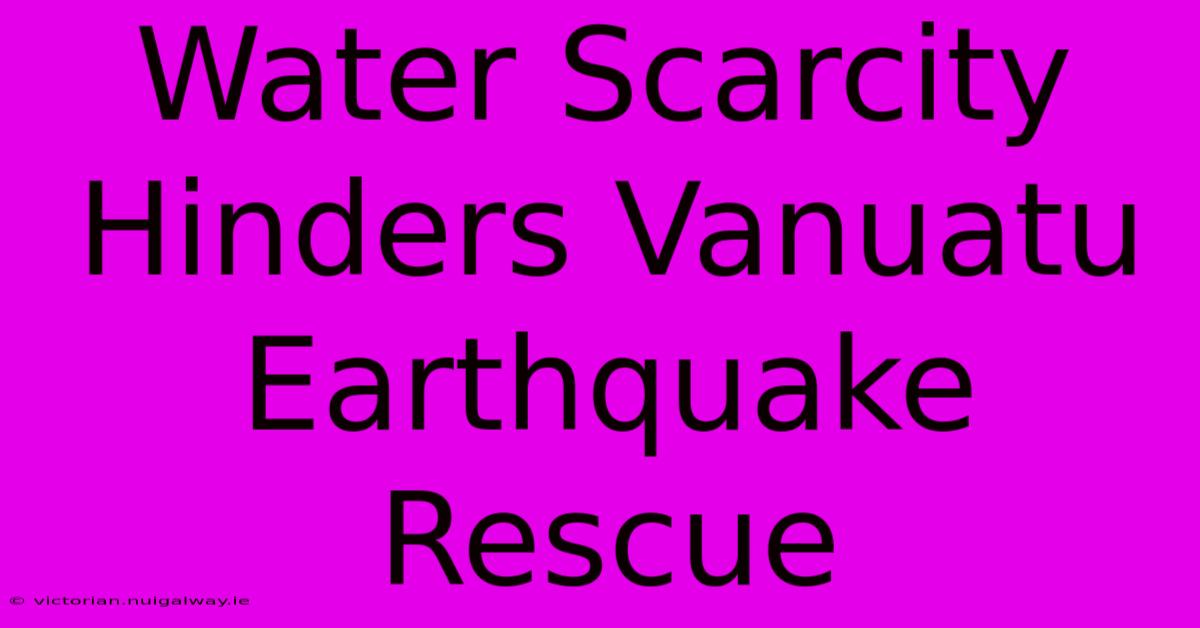 Water Scarcity Hinders Vanuatu Earthquake Rescue